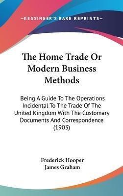 The Home Trade Or Modern Business Methods : Being A Guide...
