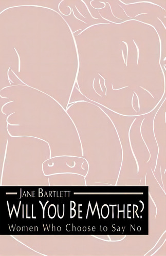 Will You Be Mother?: Women Who Choose To Say , De Jane Bartlett., Vol. 1. Editorial New York University Press, Tapa Dura En Inglés