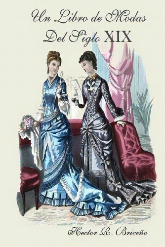 Un Libro De Modas Del Siglo Xix, De Hector R Briceno. Editorial Createspace Independent Publishing Platform, Tapa Blanda En Español