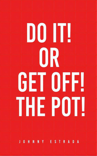 Do It! Or Get Off! The Pot!, De Estrada, Johnny. Editorial 302 Books, Tapa Dura En Inglés