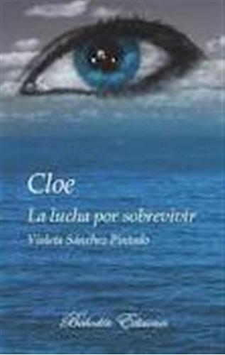 Cloe La Lucha Por Sobrevivir - Sanchez Pintado, Violeta