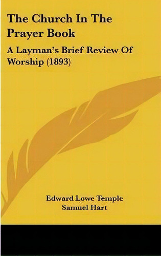 The Church In The Prayer Book : A Layman's Brief Review Of Worship (1893), De Edward Lowe Temple. Editorial Kessinger Publishing, Tapa Dura En Inglés