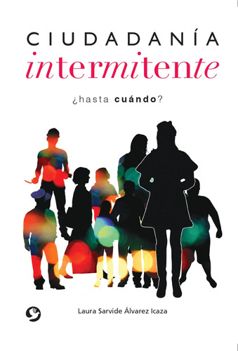Ciudadanía intermitente: ¿Hasta cuándo?, de Álvarez Icaza, Laura Sarvide. Editorial Pax, tapa blanda en español, 2018