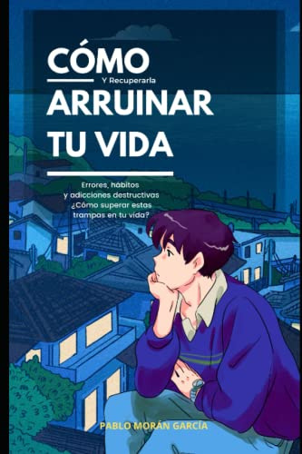 Como Arruinar Tu Vida Y Recuperarla: Errores Habitos Y Adicc