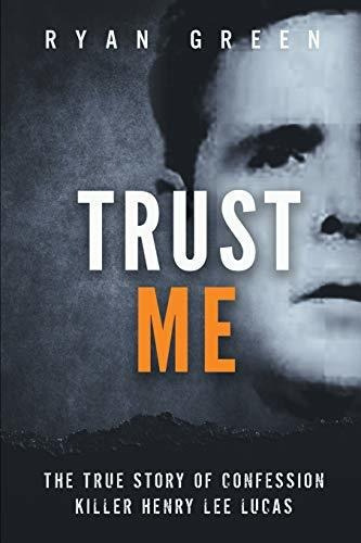Trust Me The True Story Of Confession Killer Henry Lee Luca, De Green, Ryan. Editorial Independently Published, Tapa Blanda En Inglés, 2019