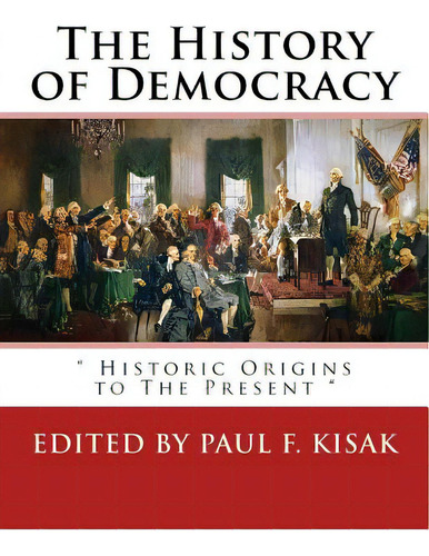The History Of Democracy: Historic Origins To The Present , De Kisak, Paul F.. Editorial Createspace, Tapa Blanda En Inglés