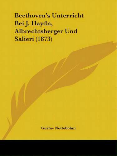 Beethoven's Unterricht Bei J. Haydn, Albrechtsberger Und Salieri (1873), De Nottebohm, Gustav. Editorial Kessinger Pub Llc, Tapa Blanda En Inglés