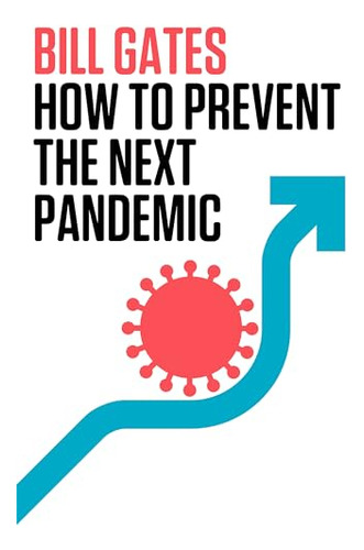 How To Prevent The Next Pandemic Hb  - Gates Bill