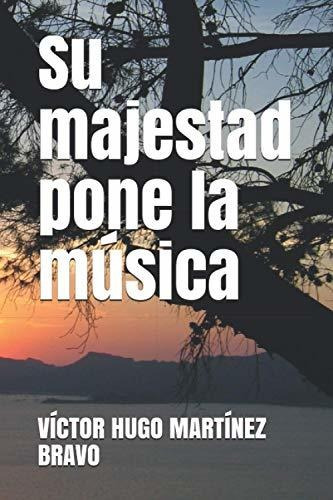 Libro : Su Majestad Pone La Musica - Martinez Bravo,...