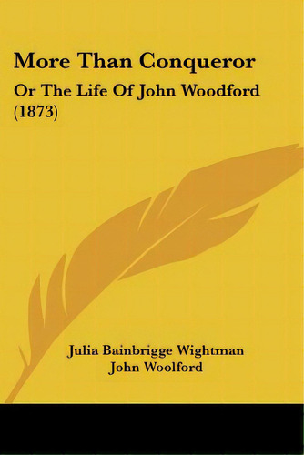 More Than Conqueror: Or The Life Of John Woodford (1873), De Wightman, Julia Bainbrigge. Editorial Kessinger Pub Llc, Tapa Blanda En Inglés