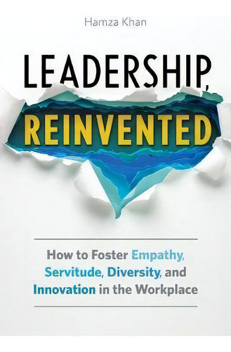 Leadership, Reinvented : How To Foster Empathy, Servitude, Diversity, And Innovation In The Workp..., De Hamza Khan. Editorial Rockridge Press, Tapa Blanda En Inglés