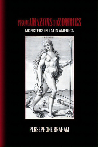 From Amazons To Zombies : Monsters In Latin America, De Persephone Braham. Editorial Bucknell University Press, Tapa Dura En Inglés