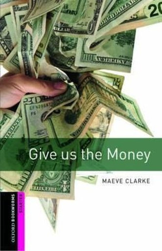 Give Us The Money. Oxford Bookworms Starter / 3 Ed., De Maeve Clarke. Editorial Oxford, Tapa Blanda En Inglés, 2008
