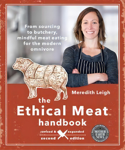 The Ethical Meat Handbook, Revised And Expanded 2nd Edition : From Sourcing To Butchery, Mindful ..., De Meredith Leigh. Editorial New Society Publishers, Tapa Blanda En Inglés