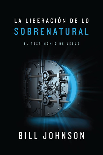 La Liberacion De Lo Sobrenatural, De Bill Johnson. Editorial Peniel, Tapa Blanda En Español, 2010