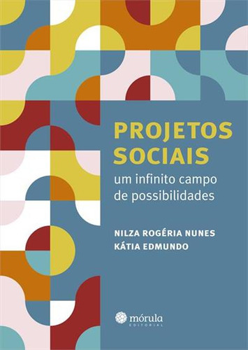 Projetos Sociais: Um Infinito Campo De Possibilidades - 1ªed.(2023), De Katia Edmundo. Editora Mórula Editorial, Capa Mole, Edição 1 Em Português, 2023