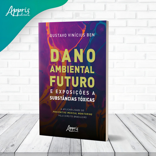 Dano Ambiental Futuro e Exposições a Substâncias Tóxicas: A Aplicabilidade do Preventive Medical Monitoring pelo Direito Brasileiro, de Vinicius Ben, Gustavo. Editorial Appris Editora e Livraria Eireli - ME, capa mole em português, 2022