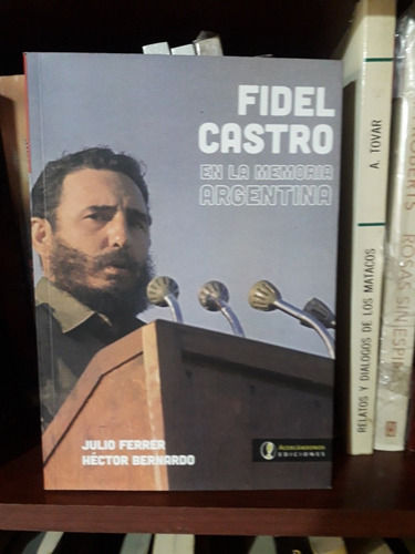 Fidel Castro En La Memoria Argentina Julio Ferrer *