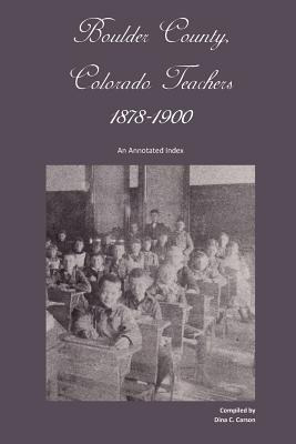 Libro Boulder County, Colorado Teachers, 1878-1900 : An A...