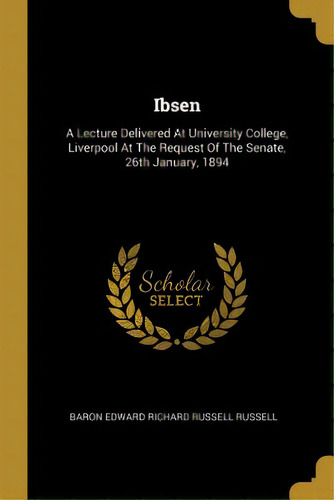 Ibsen: A Lecture Delivered At University College, Liverpool At The Request Of The Senate, 26th Ja..., De Baron Edward Richard Russell Russell. Editorial Wentworth Pr, Tapa Blanda En Inglés