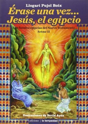 Érase Una Vez-- Jesús, El Egipcio : Las Fuentes Egipcias Del