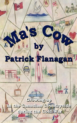 Ma's Cow: Growing Up In The Canadian Countryside During The Cold War, De Flanagan, Patrick. Editorial Authorhouse, Tapa Blanda En Inglés