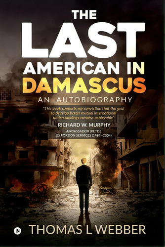 The Last American In Damascus: An Autobiography, De Thomas L. Webber. Editorial Harpercollins 360, Tapa Blanda En Inglés