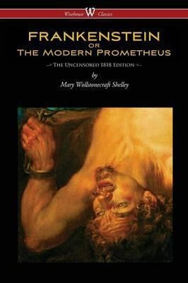 Frankenstein Or The Modern Prometheus (uncensored 1818 Ed...