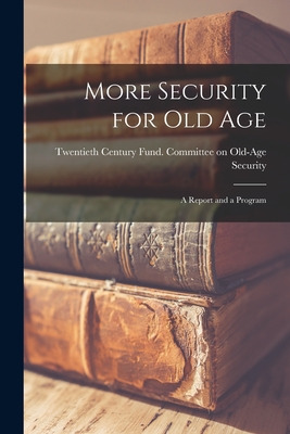 Libro More Security For Old Age; A Report And A Program -...