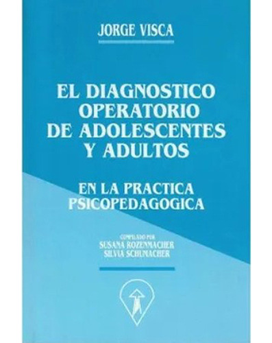 El Diagnóstico Operatorio de Adolescentes y Adultos en la Práctica Psicopedagógica, de Visca Jorge. Editorial Visca en español