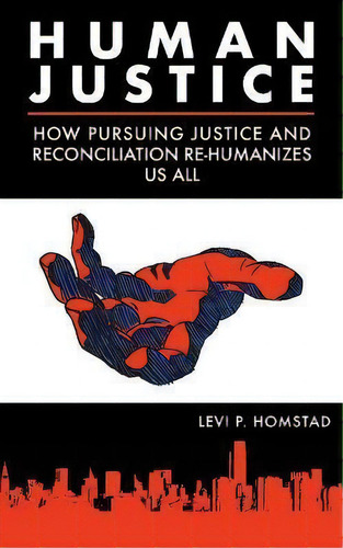 Human Justice : How Pursuing Justice And Reconciliation Re-humanizes Us All (formerly A Synthesis..., De Levi P Homstad. Editorial Sprucehead Creative, Tapa Blanda En Inglés