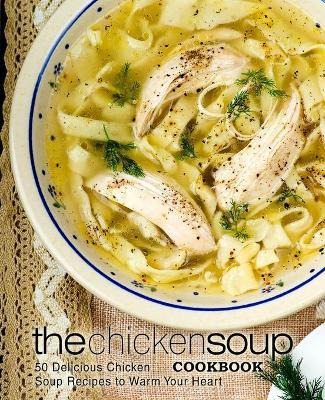 Libro The Chicken Soup Cookbook : 50 Delicious Chicken So...