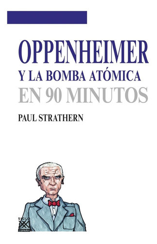 Oppenheimer Y La Bomba Atómica En 90 Minutos, De Paul Strathern (escritor), Antón Corriente (traductor). Editorial Siglo Xxi España, Tapa Blanda En Español