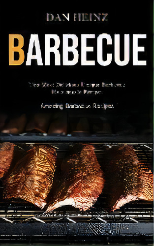 Barbecue : Top Most Delicious Unique Barbecue Homemade Recipes (amazing Barbecue Recipes), De Dan Heinz. Editorial Darren Wilson, Tapa Blanda En Inglés