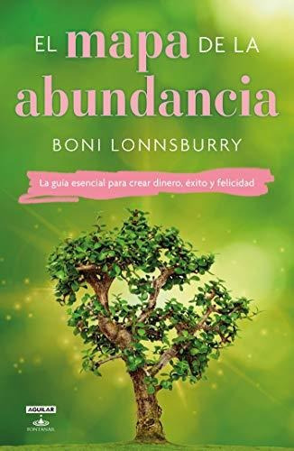 El mapa de la abundancia / The Map to Abundance: The No Exceptions Guide to Money, Success, and Bliss, de Boni Lonnsburry. Editorial Aguilar Fontanar, tapa blanda en español, 2019