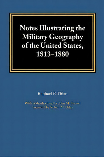 Notes Illustrating The Military Geography Of The United States, 1813-1880, De Raphael P. Thian. Editorial University Of Texas Press, Tapa Blanda En Inglés