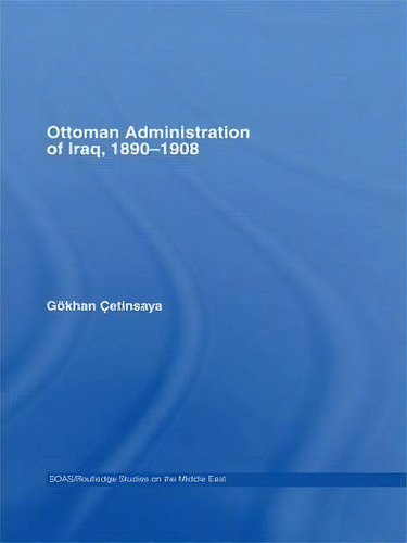 The Ottoman Administration Of Iraq, 1890-1908, De Gokhan Cetinsaya. Editorial Taylor Francis Ltd, Tapa Dura En Inglés