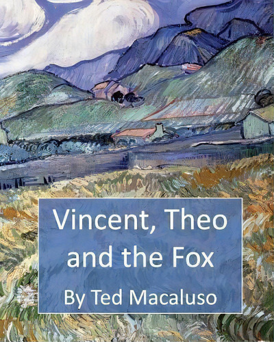 Vincent, Theo And The Fox : A Mischievous Adventure Through The Paintings Of Vincent Van Gogh, De Ted Macaluso. Editorial Createspace Independent Publishing Platform, Tapa Blanda En Inglés
