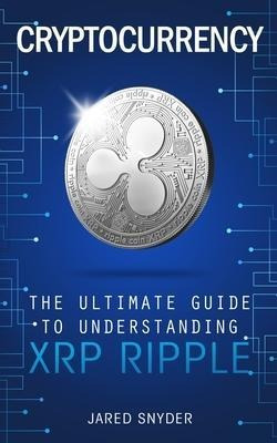 Cryptocurrency : The Ultimate Guide To Understanding Xrp ...