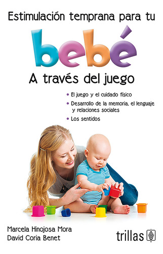 Estimulación Temprana Para Tú Bebe: A Través Del Juego, De Hinojosa Mora, Marcela Coria Benet, David., Vol. 1. Editorial Trillas, Tapa Blanda, Edición 2a En Español, 2015