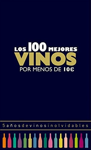 Los 100 Mejores Vinos Por Menos De 10 Euros, 2018: 5 Años De