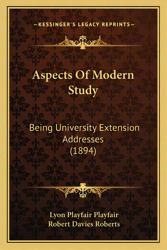 Aspects Of Modern Study: Being University Extension Addresses (1894), De Playfair, Lyon Playfair. Editorial Kessinger Pub Llc, Tapa Blanda En Inglés
