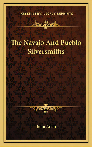 The Navajo And Pueblo Silversmiths, De Adair, John. Editorial Kessinger Pub Llc, Tapa Dura En Inglés