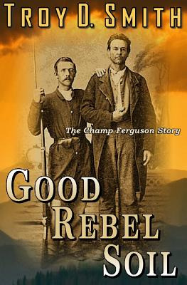 Libro Good Rebel Soil: The Champ Ferguson Story - Smith, ...