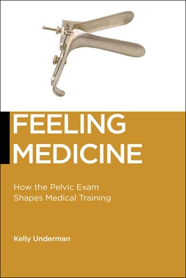 Libro Feeling Medicine: How The Pelvic Exam Shapes Medica...
