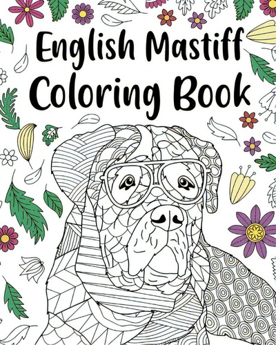 English Mastiff Coloring Book: English Mastiff Lover Gift, Animal Coloring Book, Floral Mandala C..., De Paperland. Editorial Blurb Inc, Tapa Blanda En Inglés