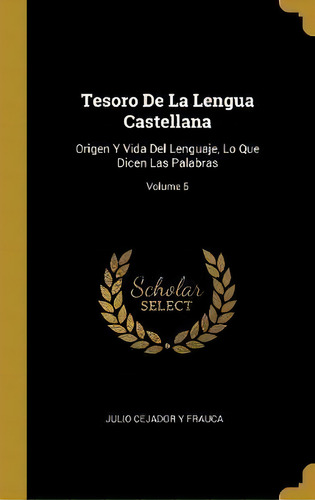 Tesoro De La Lengua Castellana, De Julio Cejador Y Frauca. Editorial Wentworth Press, Tapa Dura En Español