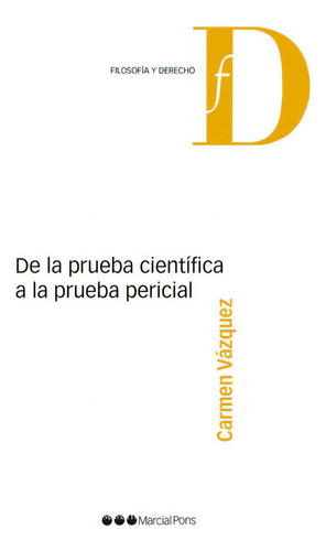 De la prueba cientÃÂfica a la prueba pericial, de Vázquez, Carmen. Editorial Marcial Pons Ediciones Jurídicas y Sociales, S.A., tapa blanda en español