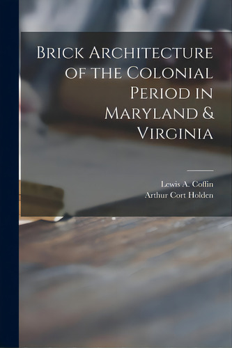 Brick Architecture Of The Colonial Period In Maryland & Virginia, De Coffin, Lewis A. (lewis Augustus) B.. Editorial Legare Street Pr, Tapa Blanda En Inglés