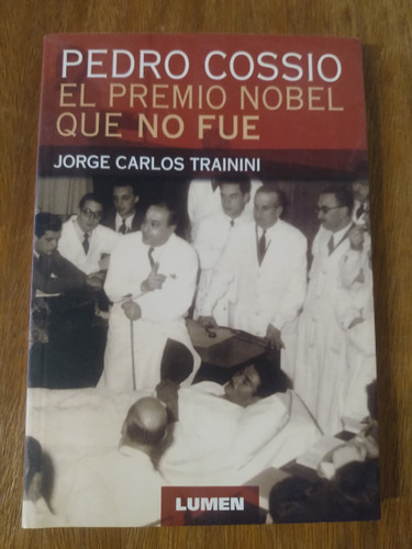 Pedro Cossio, El Premio Nobel Que No Fue - J. C. Trainini